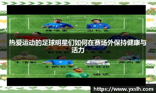 热爱运动的足球明星们如何在赛场外保持健康与活力
