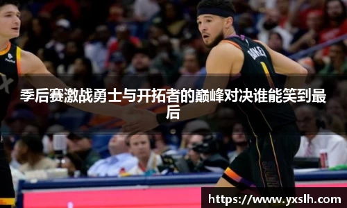 季后赛激战勇士与开拓者的巅峰对决谁能笑到最后