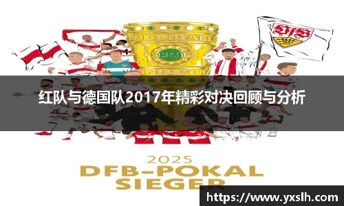 红队与德国队2017年精彩对决回顾与分析